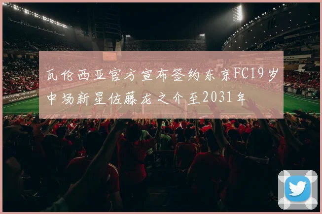 瓦伦西亚官方宣布签约东京FC19岁中场新星佐藤龙之介至2031年